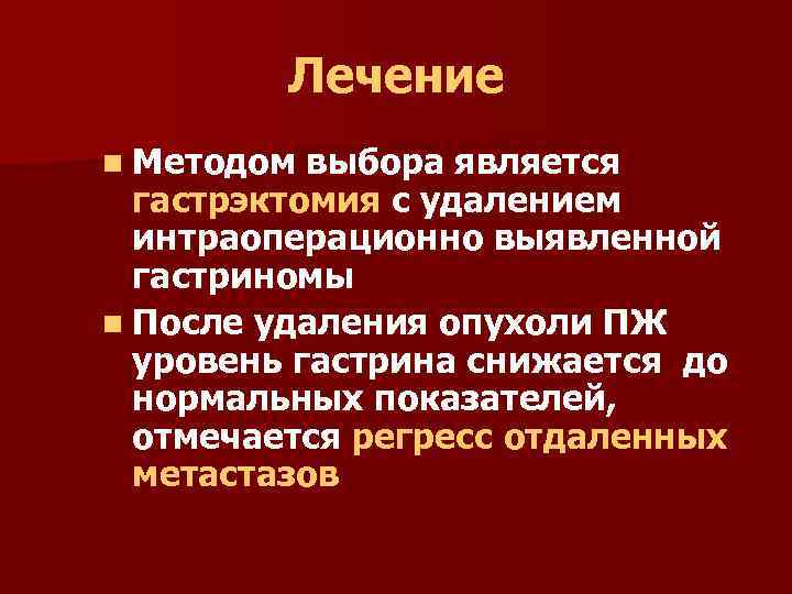 Лечение n Методом выбора является гастрэктомия с удалением интраоперационно выявленной гастриномы n После удаления