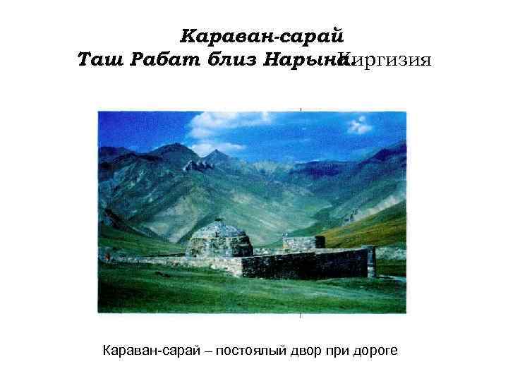 Караван-сарай Таш Рабат близ Нарына. Киргизия Караван-сарай – постоялый двор при дороге 