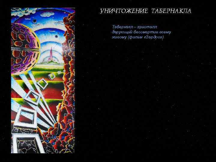 УНИЧТОЖЕНИЕ ТАБЕРНАКЛА Табернакл – кристалл дарующий бессмертие всему живому (фильм «Зардос» ). 