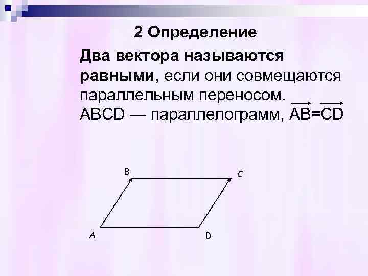  2 Определение Два вектора называются равными, если они совмещаются параллельным переносом. АВСD —