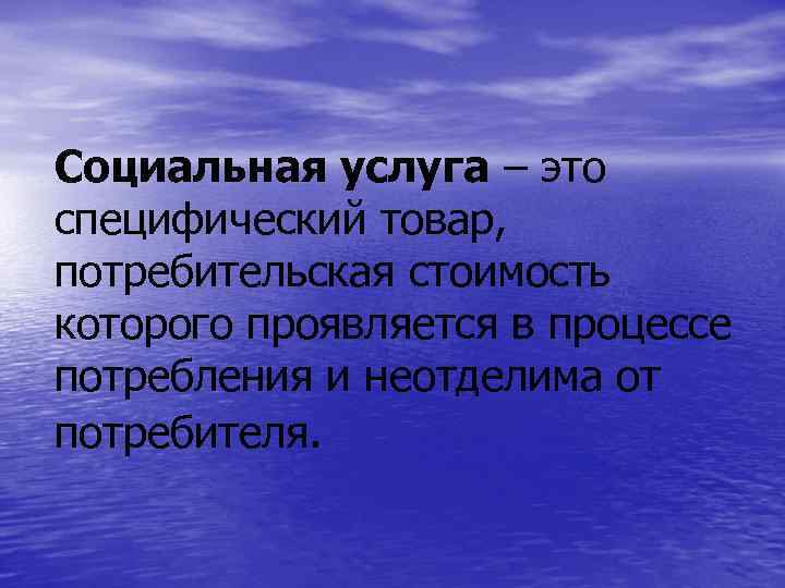 Социальная услуга – это специфический товар, потребительская стоимость которого проявляется в процессе потребления и