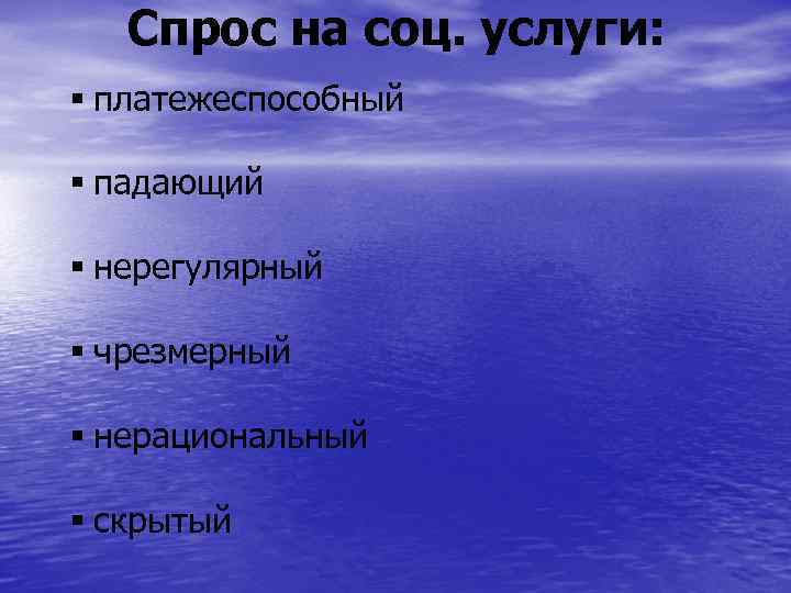 Спрос на соц. услуги: § платежеспособный § падающий § нерегулярный § чрезмерный § нерациональный