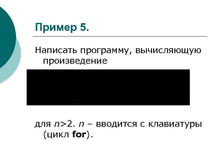 Пример 5. Написать программу, вычисляющую произведение для n>2. n – вводится с клавиатуры (цикл