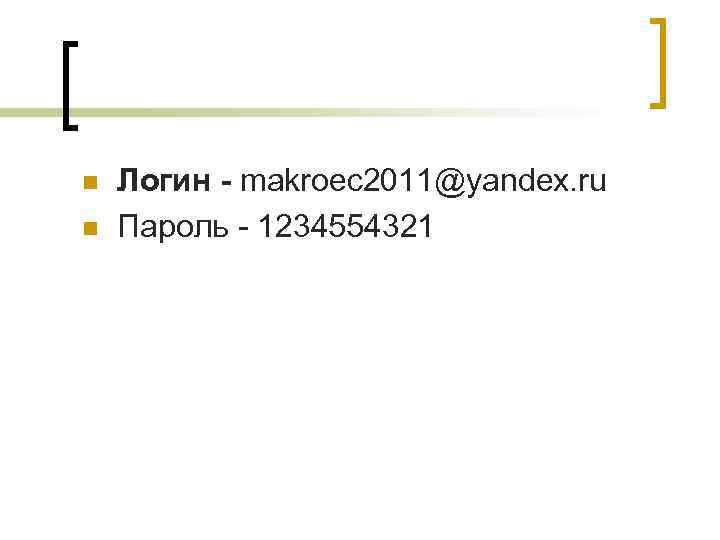 n n Логин - makroec 2011@yandex. ru Пароль - 1234554321 