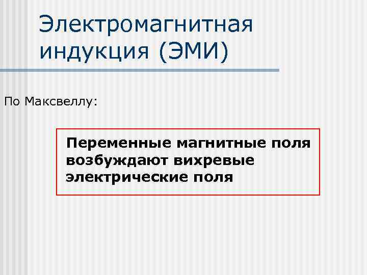 Электромагнитная индукция (ЭМИ) По Максвеллу: Переменные магнитные поля возбуждают вихревые электрические поля 