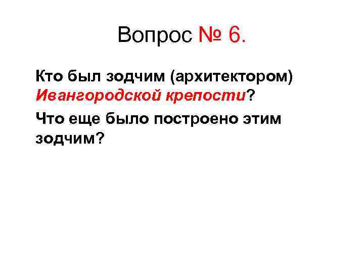 Вопрос № 6. Кто был зодчим (архитектором) Ивангородской крепости? Что еще было построено этим