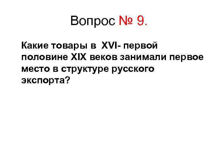 Вопрос № 9. Какие товары в XVI- первой половине XIX веков занимали первое место