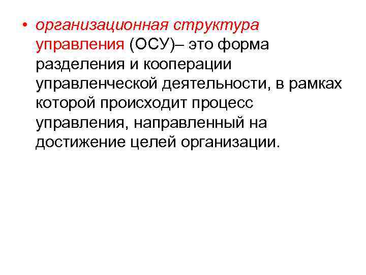  • организационная структура управления (ОСУ)– это форма разделения и кооперации управленческой деятельности, в