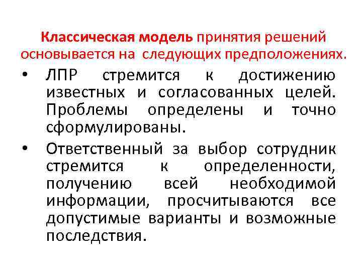 Классическая модель принятия решений основывается на следующих предположениях. • ЛПР стремится к достижению известных