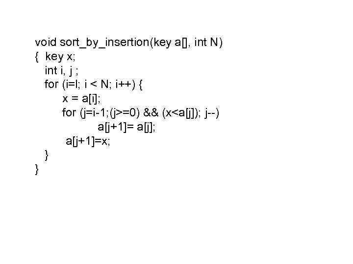 void sort_by_insertion(key a[], int N) { key x; int i, j ; for (i=l;