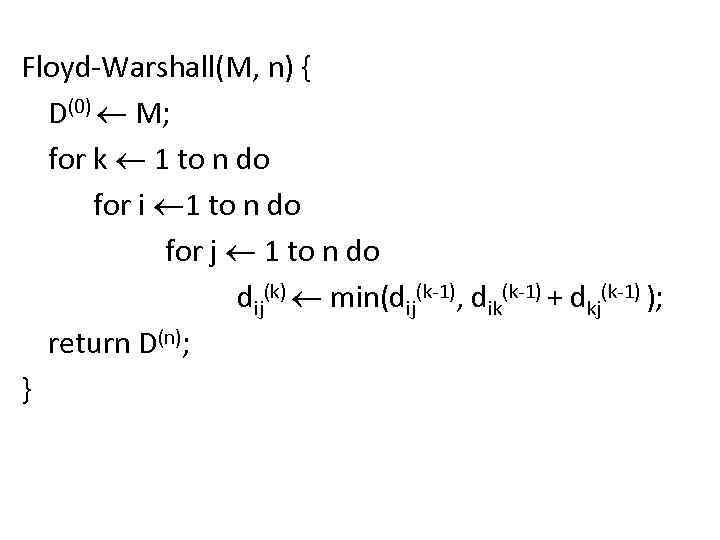 Floyd-Warshall(M, n) { D(0) M; for k 1 to n do for i 1