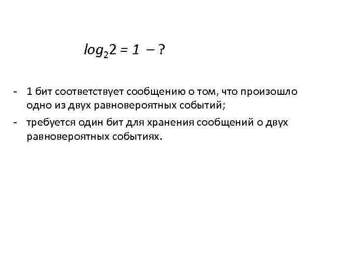 log 22 = 1 – ? - 1 бит соответствует сообщению о том, что