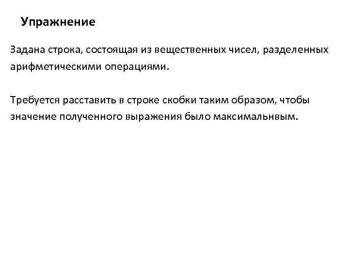 Упражнение Задана строка, состоящая из вещественных чисел, разделенных арифметическими операциями. Требуется расставить в строке
