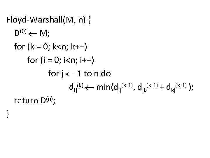 Floyd-Warshall(M, n) { D(0) M; for (k = 0; k<n; k++) for (i =