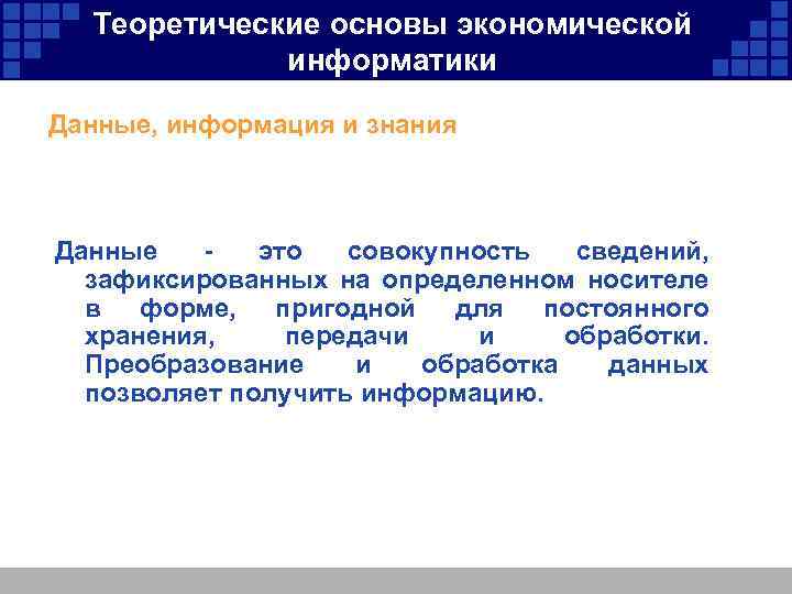 Теоретические основы экономической информатики Данные, информация и знания Данные - это совокупность сведений, зафиксированных