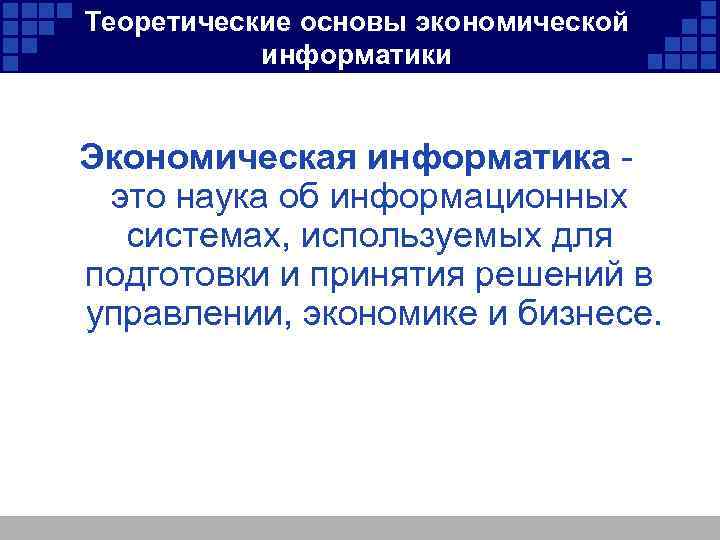 Теоретические основы экономической информатики Экономическая информатика это наука об информационных системах, используемых для подготовки