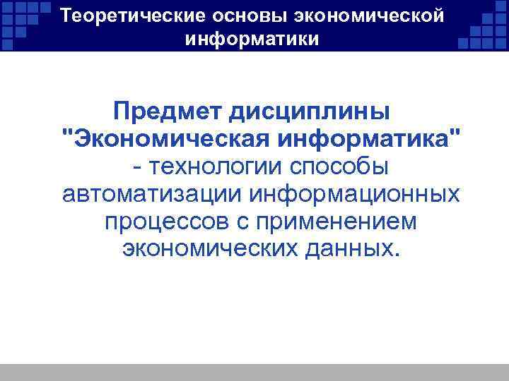 Теоретические основы экономической информатики Предмет дисциплины 