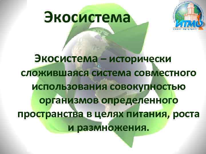 Экосистема – исторически сложившаяся система совместного использования совокупностью организмов определенного пространства в целях питания,