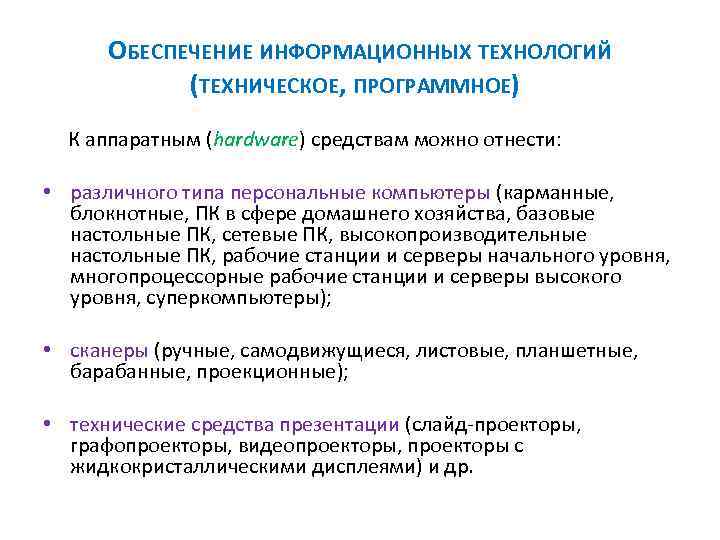 ОБЕСПЕЧЕНИЕ ИНФОРМАЦИОННЫХ ТЕХНОЛОГИЙ (ТЕХНИЧЕСКОЕ, ПРОГРАММНОЕ) К аппаратным (hardware) средствам можно отнести: • различного типа