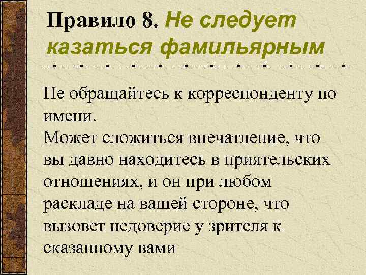 Правило 8. Не следует казаться фамильярным Не обращайтесь к корреспонденту по имени. Может сложиться