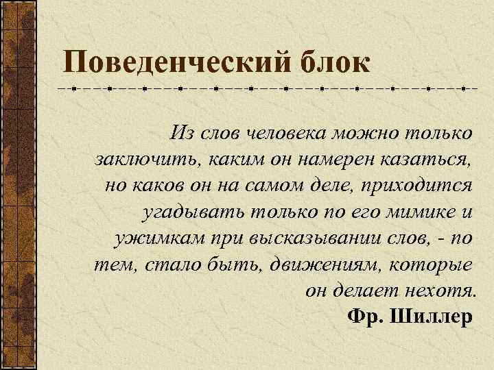 Поведенческий блок Из слов человека можно только заключить, каким он намерен казаться, но каков