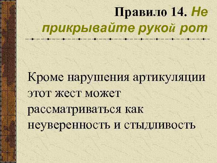 Правило 14. Не прикрывайте рукой рот Кроме нарушения артикуляции этот жест может рассматриваться как