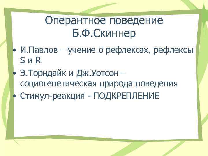 Оперантное поведение Б. Ф. Скиннер • И. Павлов – учение о рефлексах, рефлексы Sи.