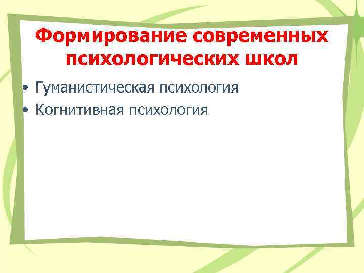 Формирование современных психологических школ • Гуманистическая психология • Когнитивная психология 