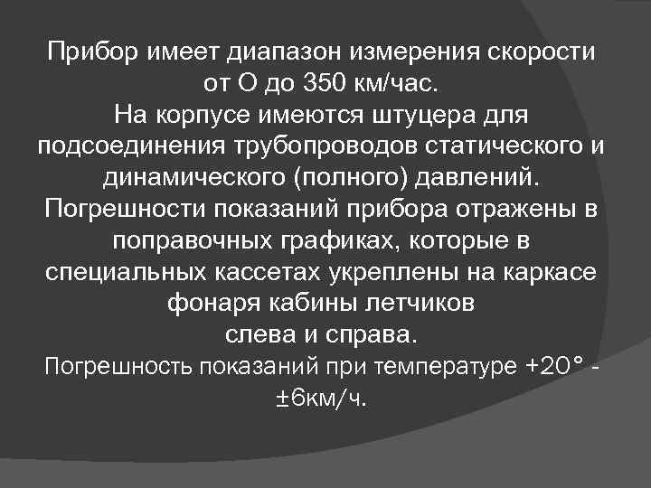 Прибор имеет диапазон измерения скорости от О до 350 км/час. На корпусе имеются штуцера