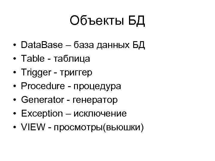 Объекты БД • • Data. Base – база данных БД Table - таблица Trigger