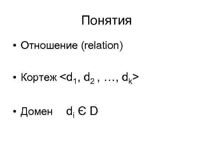Понятия • Отношение (relation) • Кортеж <d 1, d 2 , …, dk> •