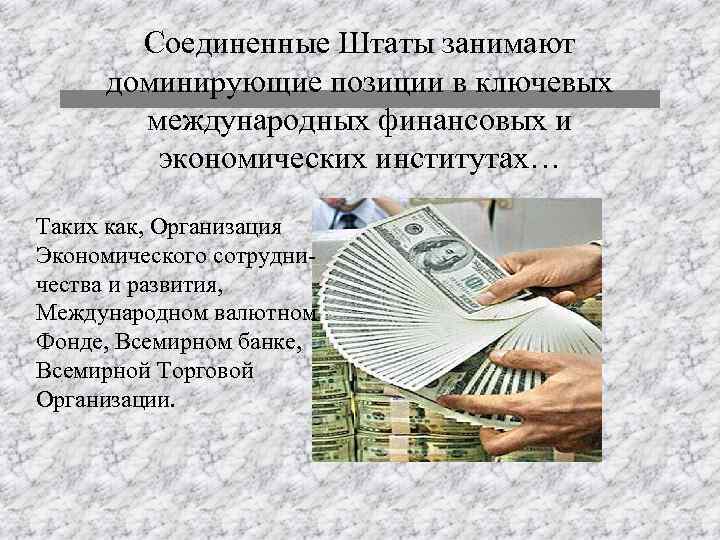 Соединенные Штаты занимают доминирующие позиции в ключевых международных финансовых и экономических институтах… Таких как,