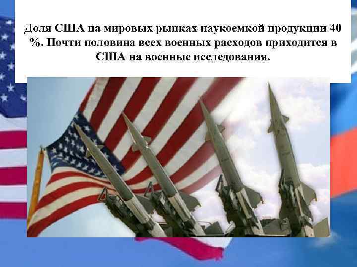 Доля США на мировых рынках наукоемкой продукции 40 %. Почти половина всех военных расходов