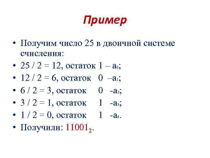 Пример • Получим число 25 в двоичной системе счисления: • 25 / 2 =