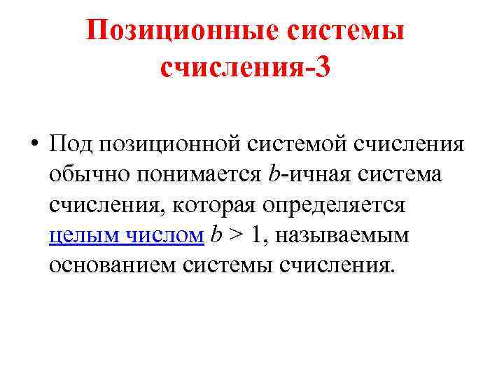 Позиционные системы счисления-3 • Под позиционной системой счисления обычно понимается b-ичная система счисления, которая