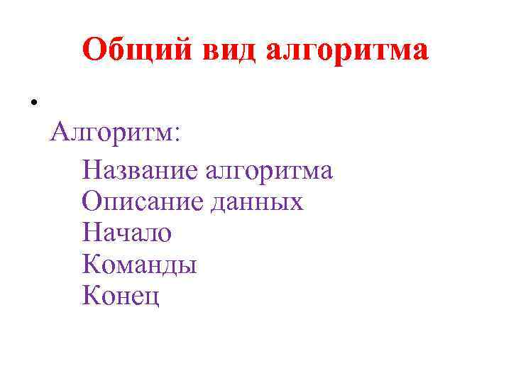 Общий вид алгоритма • Алгоритм: Название алгоритма Описание данных Начало Команды Конец 