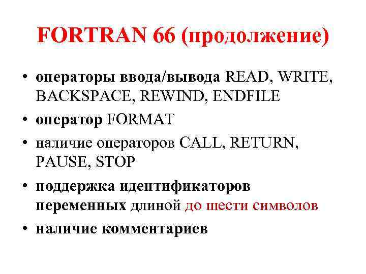 FORTRAN 66 (продолжение) • операторы ввода/вывода READ, WRITE, BACKSPACE, REWIND, ENDFILE • оператор FORMAT