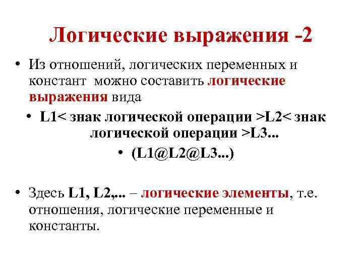 Логические выражения -2 • Из отношений, логических переменных и констант можно составить логические выражения