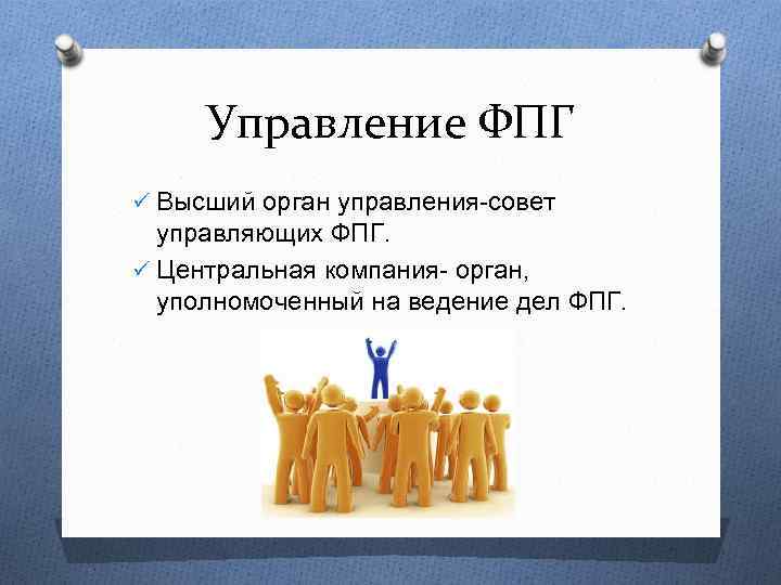 Управление ФПГ ü Высший орган управления-совет управляющих ФПГ. ü Центральная компания- орган, уполномоченный на
