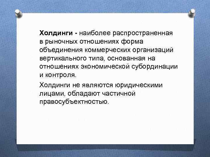 Холдинги - наиболее распространенная в рыночных отношениях форма объединения коммерческих организаций вертикального типа, основанная