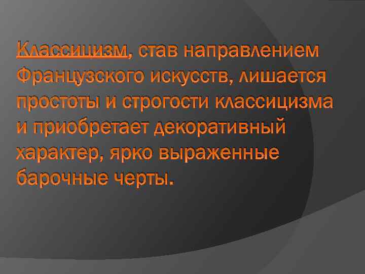 Классицизм, став направлением Французского искусств, лишается простоты и строгости классицизма и приобретает декоративный характер,