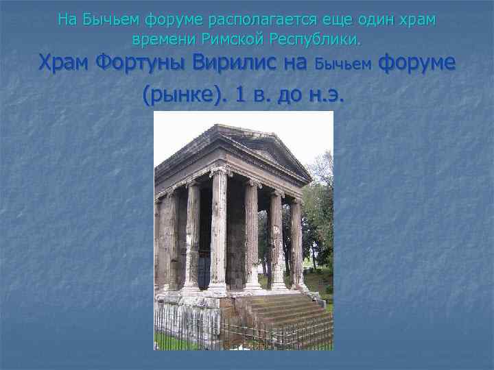 На Бычьем форуме располагается еще один храм времени Римской Республики. Храм Фортуны Вирилис на