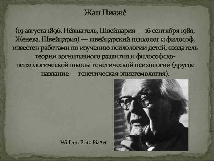 Жан Пиаже (19 августа 1896, Нёвшатель, Швейцария — 16 сентября 1980, Женева, Швейцария) —