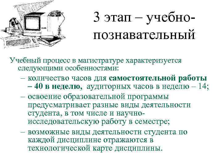 3 этап – учебно познавательный Учебный процесс в магистратуре характеризуется следующими особенностями: – количество