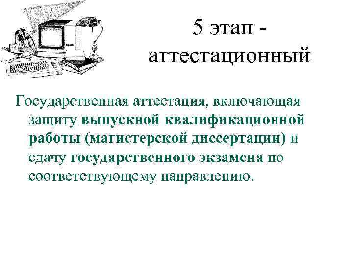 5 этап аттестационный Государственная аттестация, включающая защиту выпускной квалификационной работы (магистерской диссертации) и сдачу