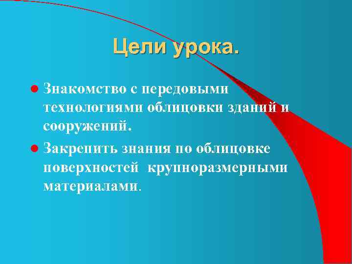 Цели урока. l Знакомство с передовыми технологиями облицовки зданий и сооружений. l Закрепить знания