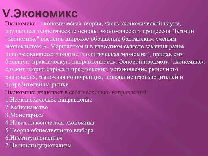 V. Экономикс - экономическая теория, часть экономической науки, изучающая теоретические основы экономических процессов. Термин