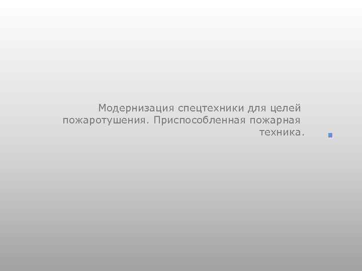 Модернизация спецтехники для целей пожаротушения. Приспособленная пожарная техника. . 