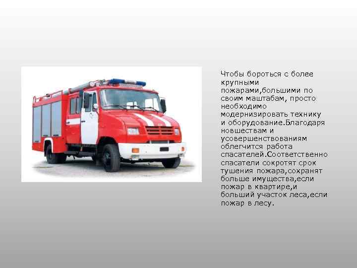 Чтобы бороться с более крупными пожарами, большими по своим маштабам, просто необходимо модернизировать технику