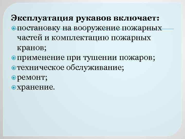 Эксплуатация рукавов включает: постановку на вооружение пожарных частей и комплектацию пожарных кранов; применение при